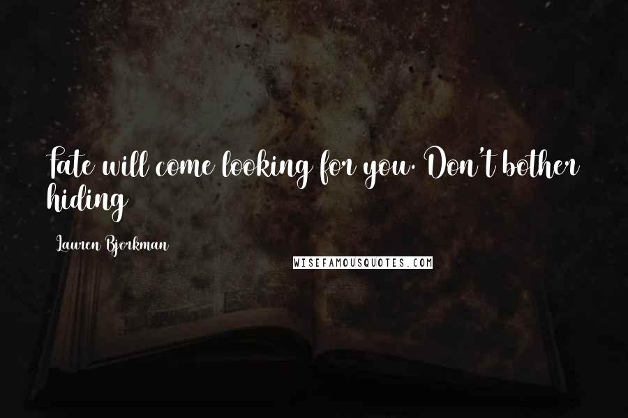 Lauren Bjorkman Quotes: Fate will come looking for you. Don't bother hiding