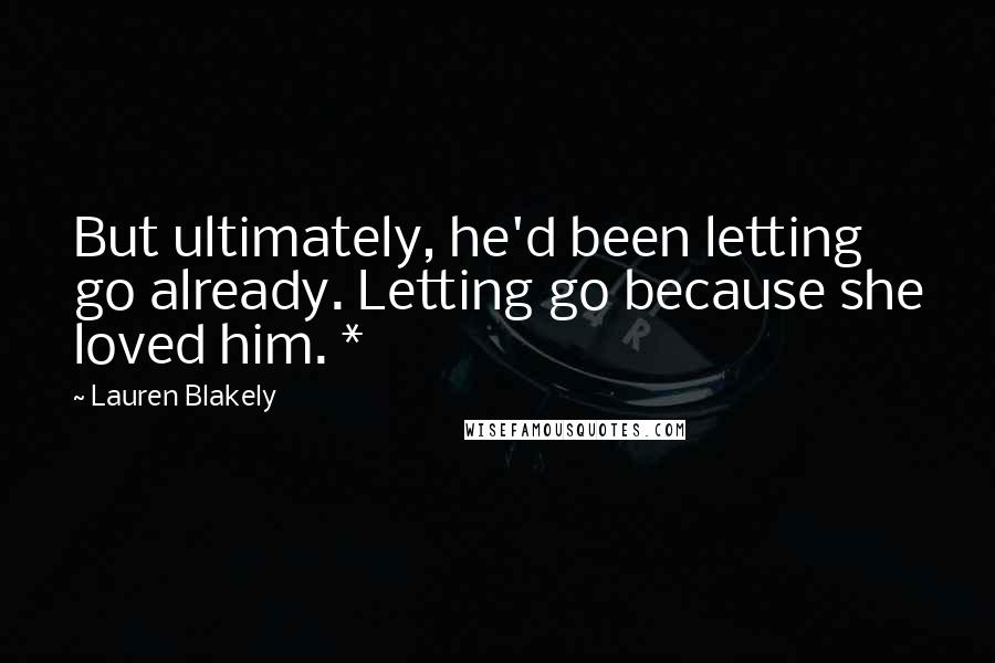 Lauren Blakely Quotes: But ultimately, he'd been letting go already. Letting go because she loved him. *