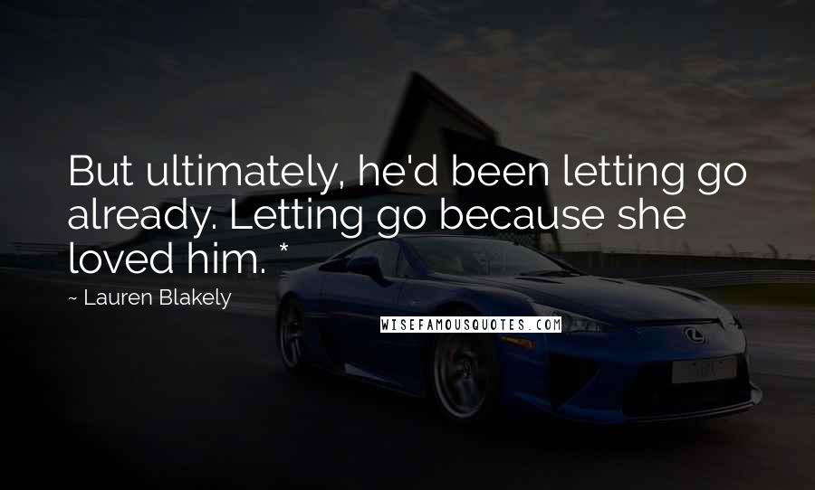 Lauren Blakely Quotes: But ultimately, he'd been letting go already. Letting go because she loved him. *