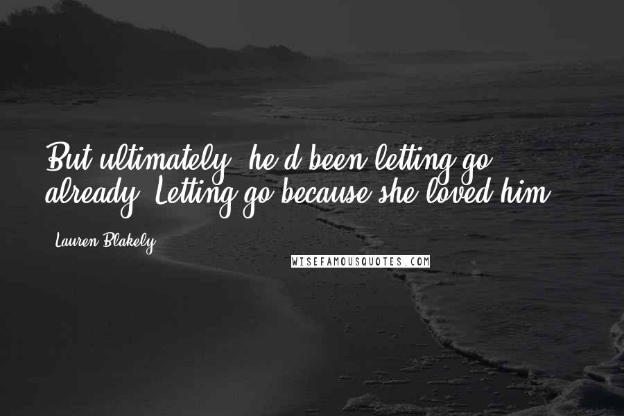 Lauren Blakely Quotes: But ultimately, he'd been letting go already. Letting go because she loved him. *