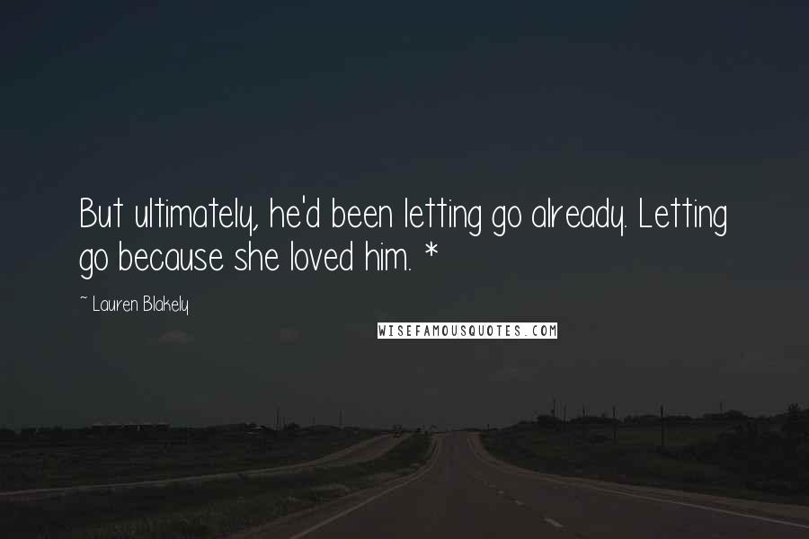 Lauren Blakely Quotes: But ultimately, he'd been letting go already. Letting go because she loved him. *