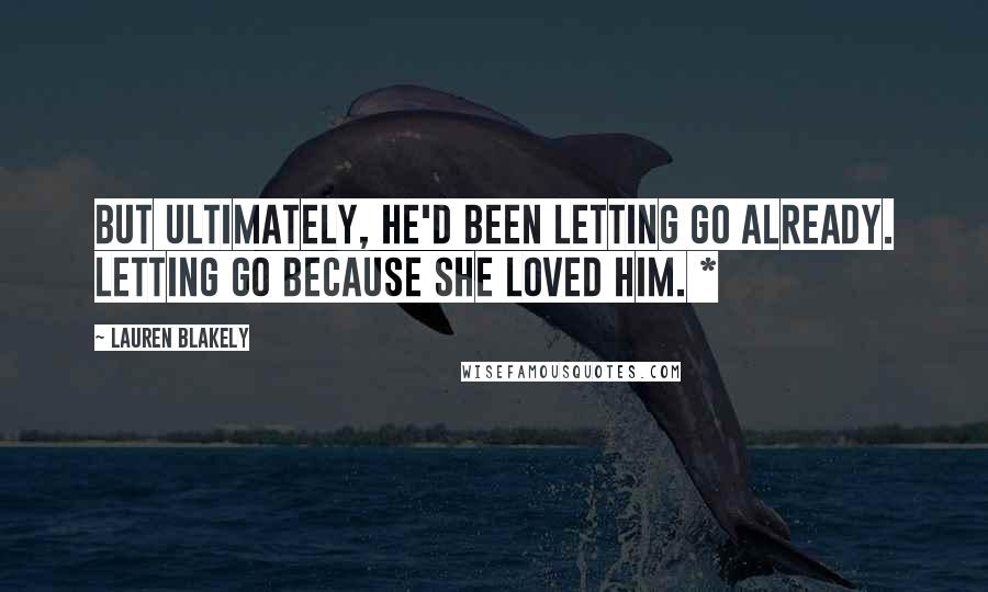 Lauren Blakely Quotes: But ultimately, he'd been letting go already. Letting go because she loved him. *