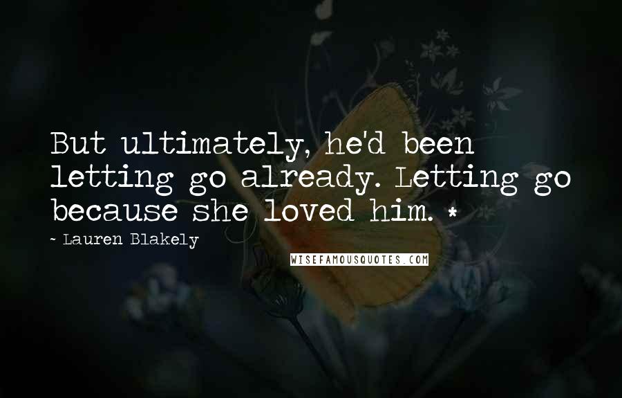 Lauren Blakely Quotes: But ultimately, he'd been letting go already. Letting go because she loved him. *