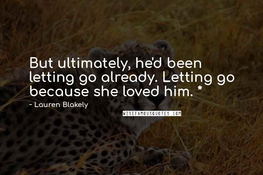 Lauren Blakely Quotes: But ultimately, he'd been letting go already. Letting go because she loved him. *