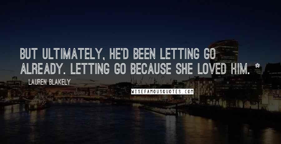Lauren Blakely Quotes: But ultimately, he'd been letting go already. Letting go because she loved him. *