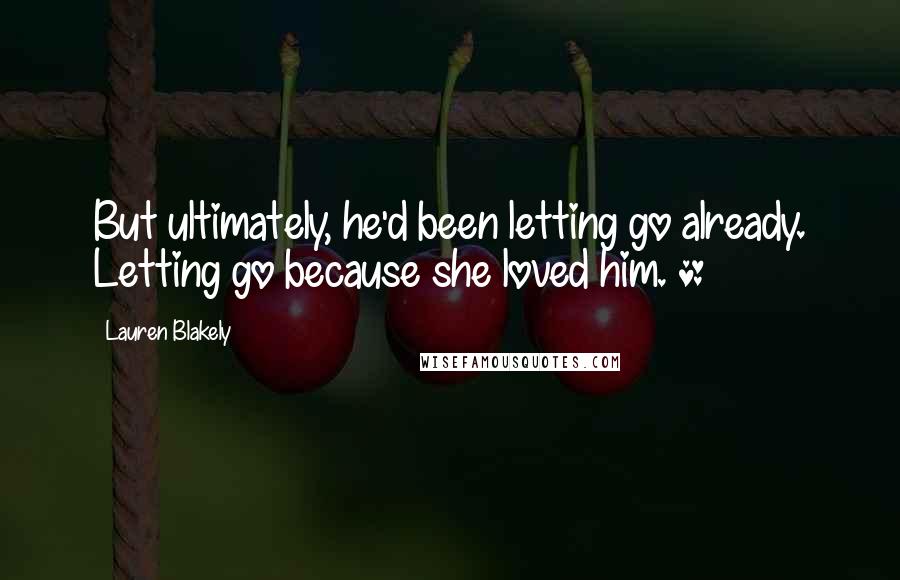 Lauren Blakely Quotes: But ultimately, he'd been letting go already. Letting go because she loved him. *
