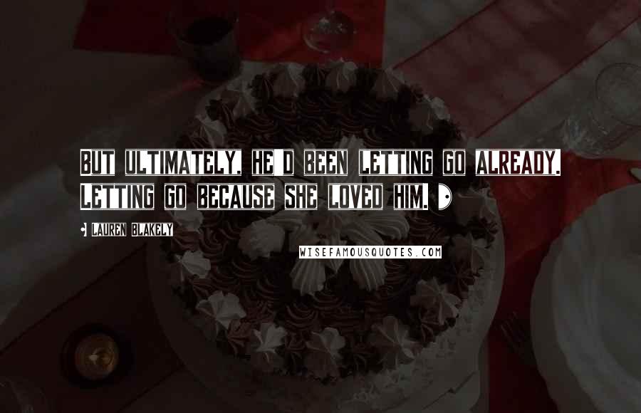 Lauren Blakely Quotes: But ultimately, he'd been letting go already. Letting go because she loved him. *