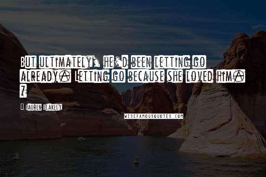 Lauren Blakely Quotes: But ultimately, he'd been letting go already. Letting go because she loved him. *
