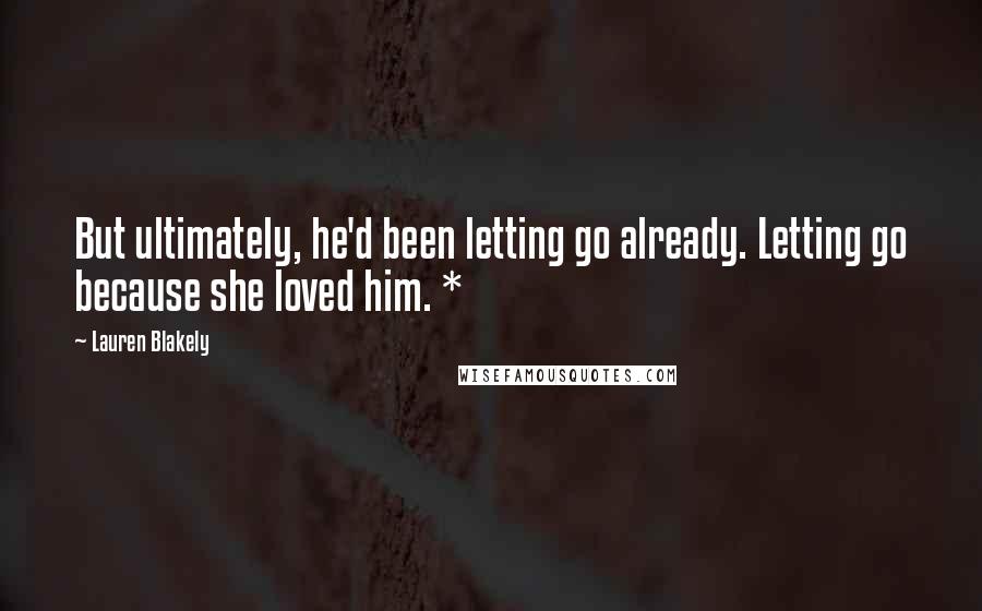 Lauren Blakely Quotes: But ultimately, he'd been letting go already. Letting go because she loved him. *