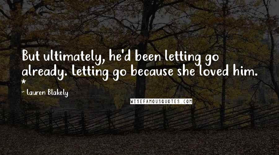 Lauren Blakely Quotes: But ultimately, he'd been letting go already. Letting go because she loved him. *