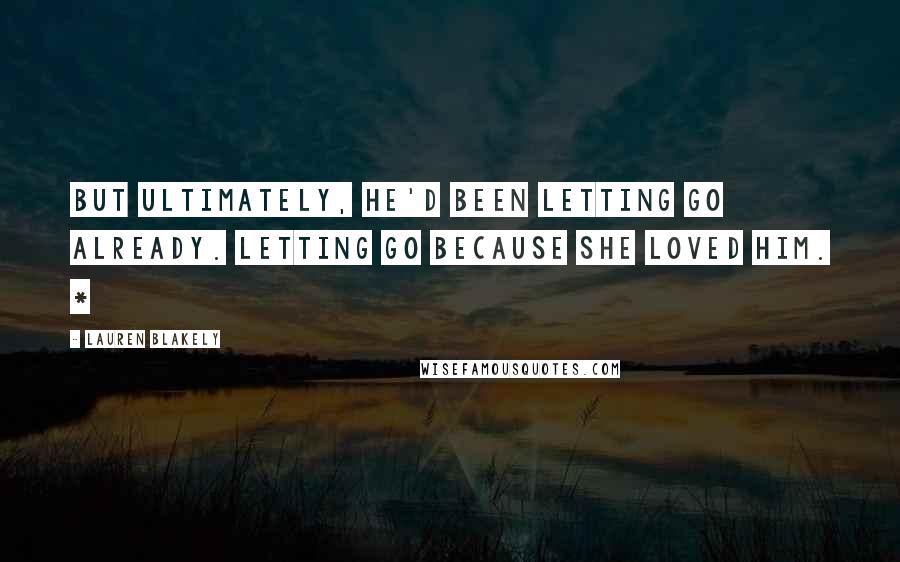 Lauren Blakely Quotes: But ultimately, he'd been letting go already. Letting go because she loved him. *