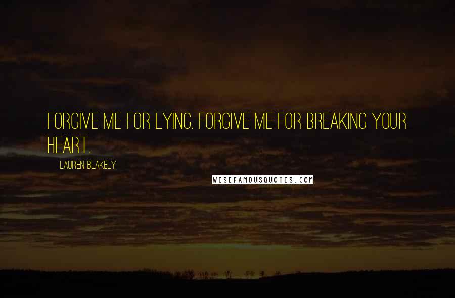 Lauren Blakely Quotes: Forgive me for lying. Forgive me for breaking your heart.