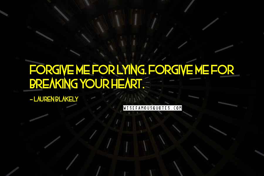 Lauren Blakely Quotes: Forgive me for lying. Forgive me for breaking your heart.