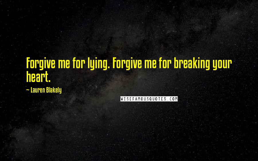 Lauren Blakely Quotes: Forgive me for lying. Forgive me for breaking your heart.