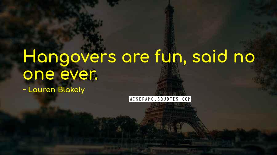 Lauren Blakely Quotes: Hangovers are fun, said no one ever.