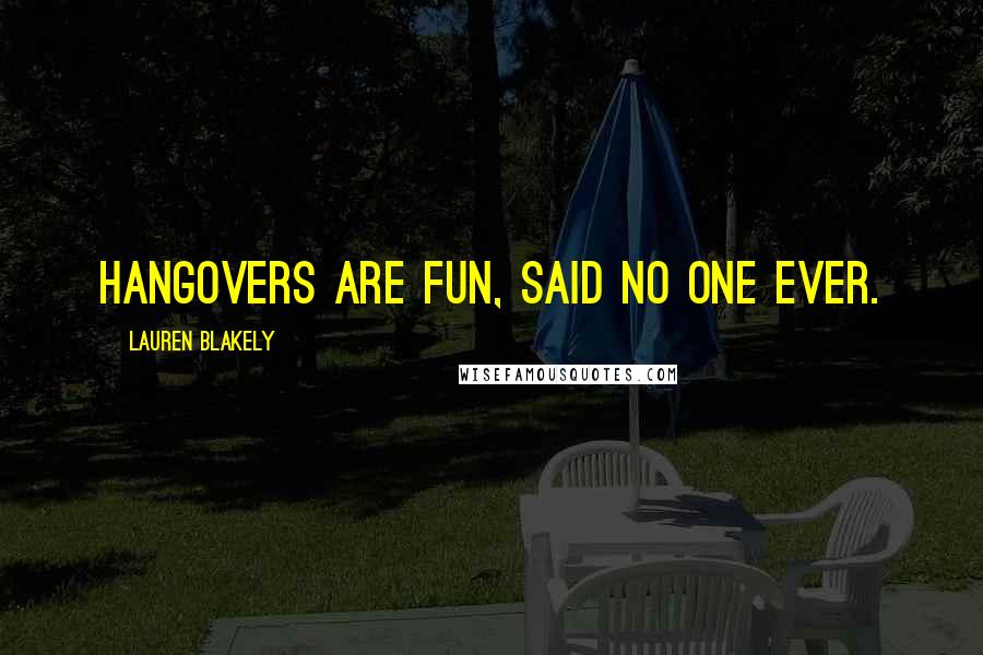 Lauren Blakely Quotes: Hangovers are fun, said no one ever.