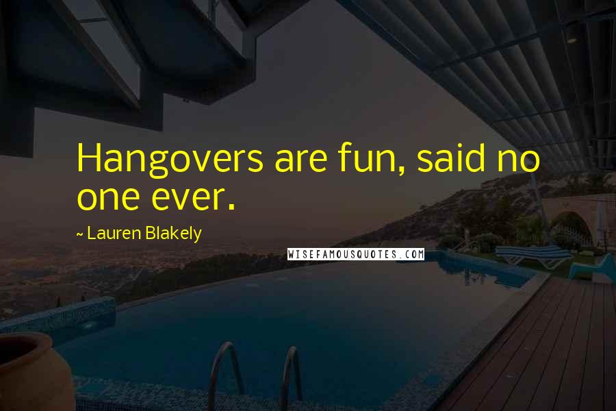 Lauren Blakely Quotes: Hangovers are fun, said no one ever.