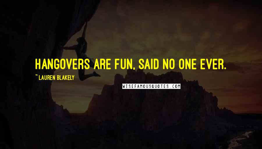 Lauren Blakely Quotes: Hangovers are fun, said no one ever.