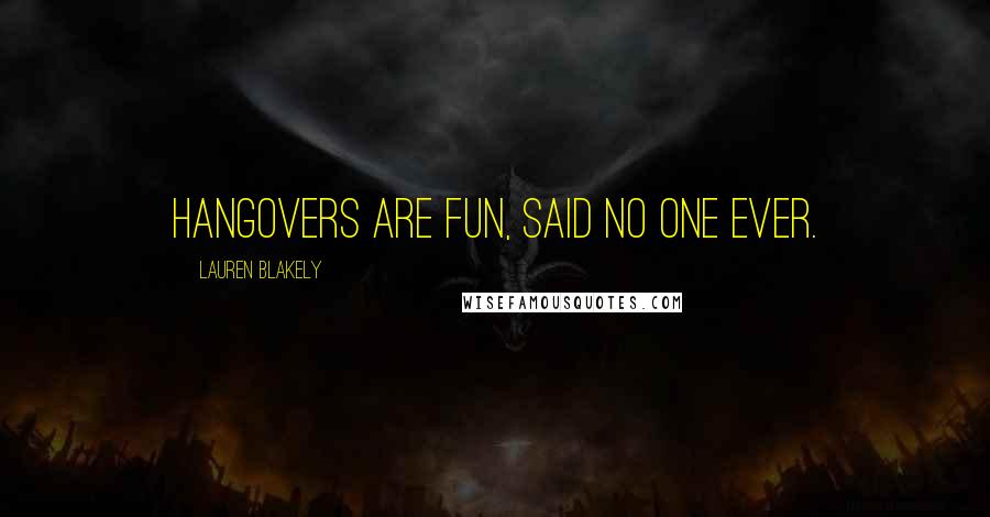 Lauren Blakely Quotes: Hangovers are fun, said no one ever.