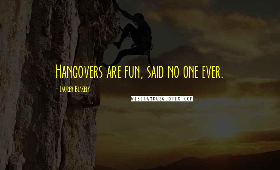 Lauren Blakely Quotes: Hangovers are fun, said no one ever.