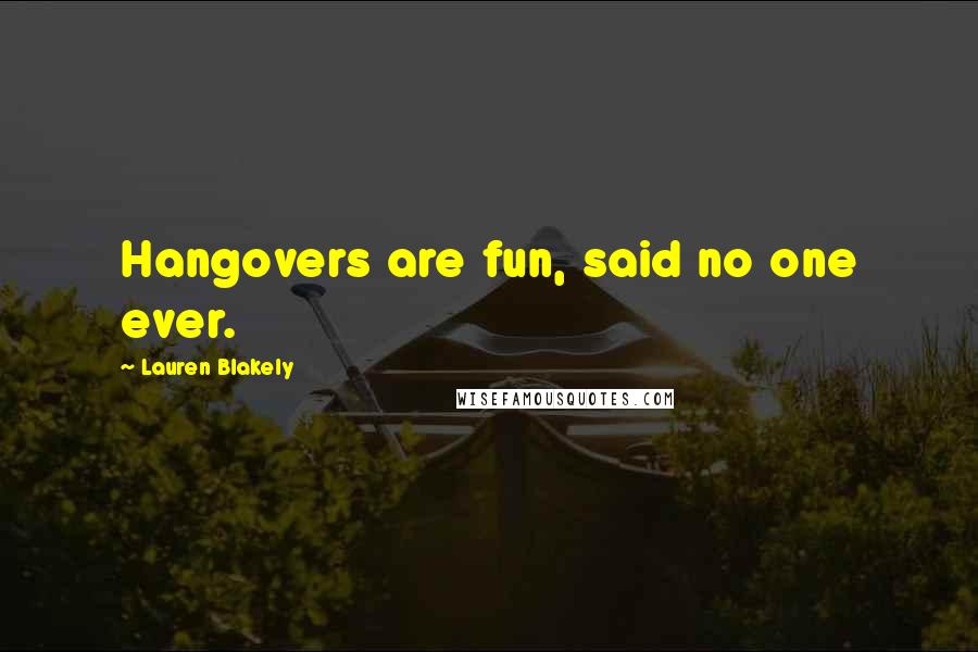 Lauren Blakely Quotes: Hangovers are fun, said no one ever.