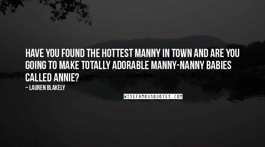 Lauren Blakely Quotes: Have you found the hottest manny in town and are you going to make totally adorable manny-nanny babies called Annie?