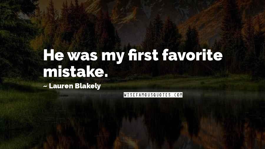 Lauren Blakely Quotes: He was my first favorite mistake.