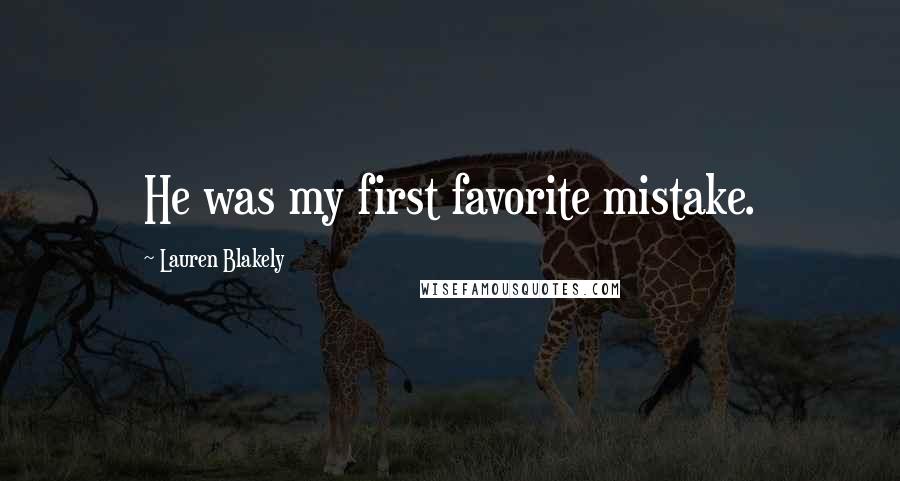 Lauren Blakely Quotes: He was my first favorite mistake.