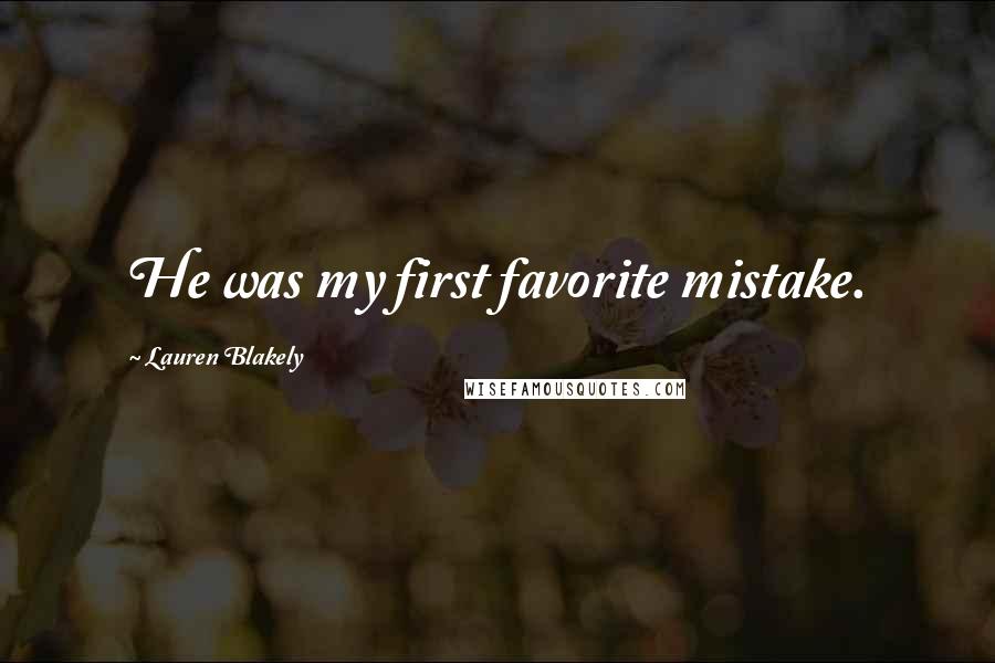 Lauren Blakely Quotes: He was my first favorite mistake.