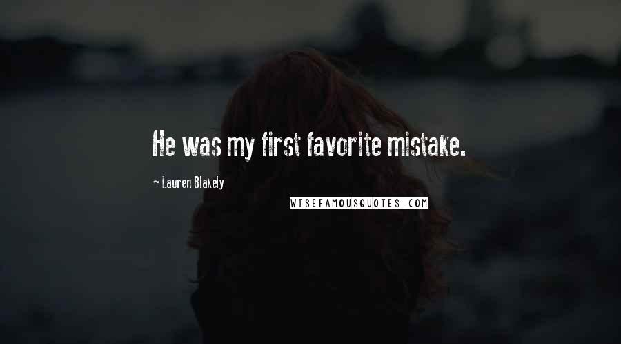 Lauren Blakely Quotes: He was my first favorite mistake.