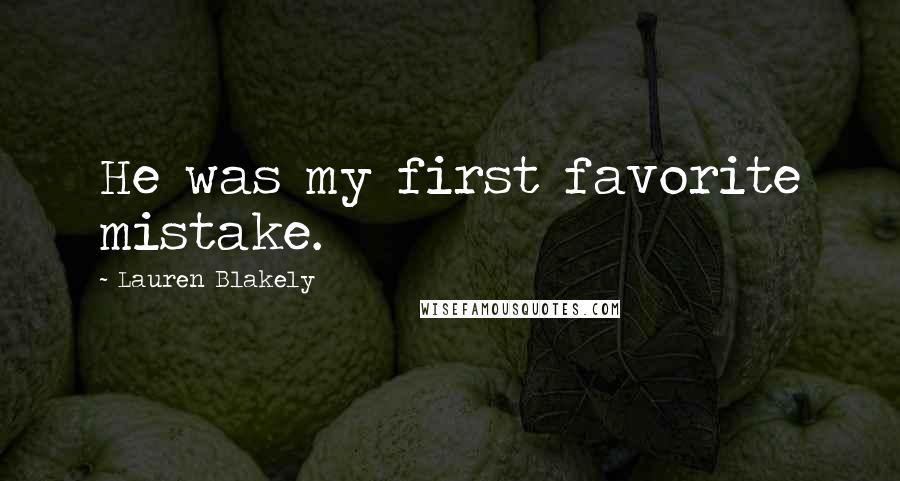 Lauren Blakely Quotes: He was my first favorite mistake.