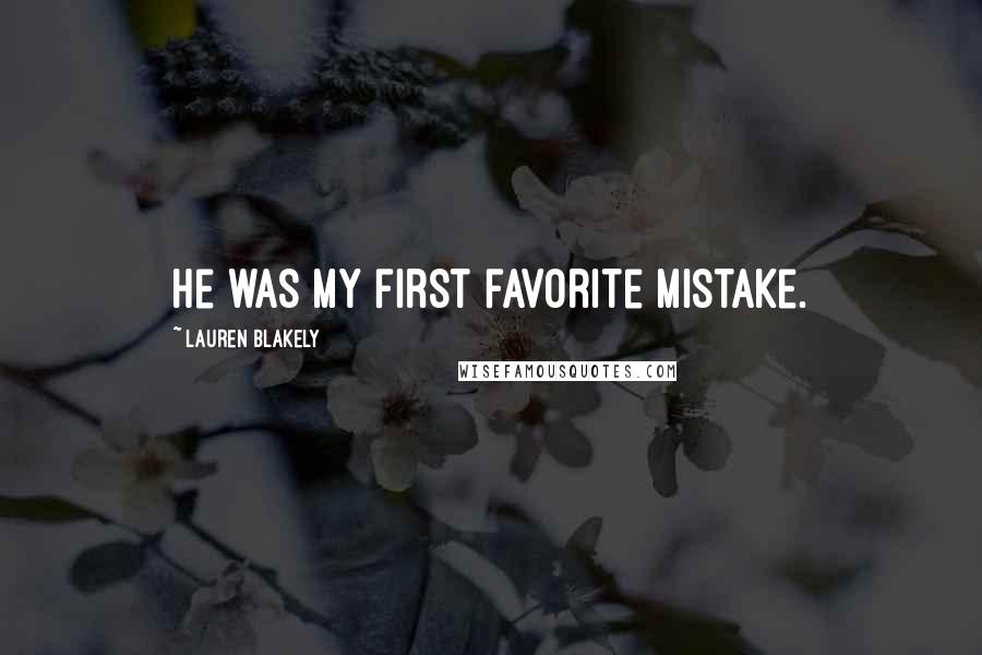 Lauren Blakely Quotes: He was my first favorite mistake.