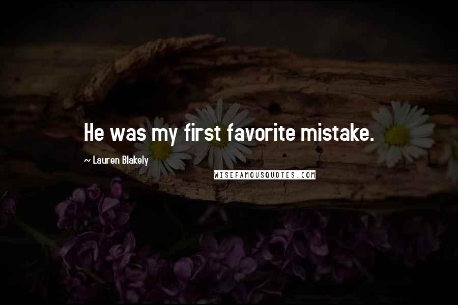 Lauren Blakely Quotes: He was my first favorite mistake.