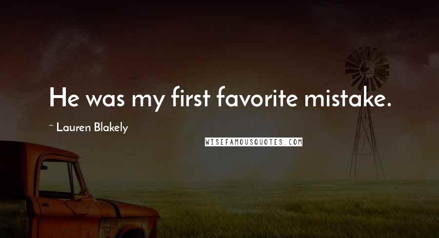 Lauren Blakely Quotes: He was my first favorite mistake.