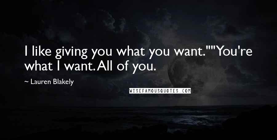 Lauren Blakely Quotes: I like giving you what you want.""You're what I want. All of you.