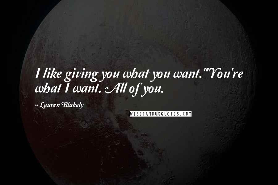 Lauren Blakely Quotes: I like giving you what you want.""You're what I want. All of you.