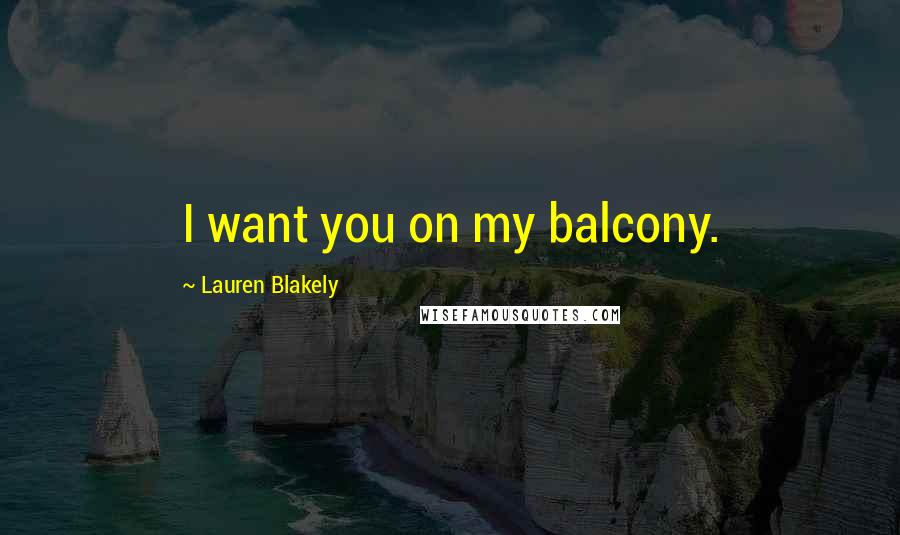 Lauren Blakely Quotes: I want you on my balcony.