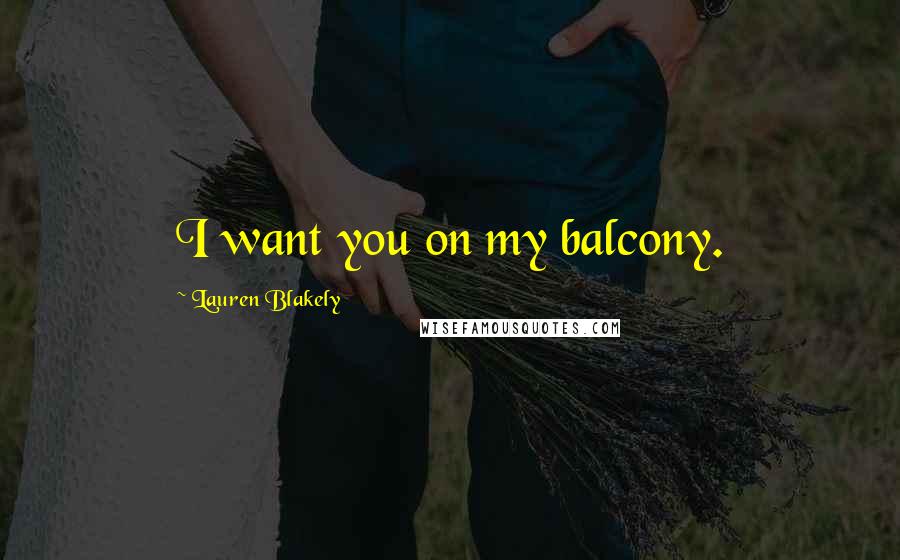 Lauren Blakely Quotes: I want you on my balcony.