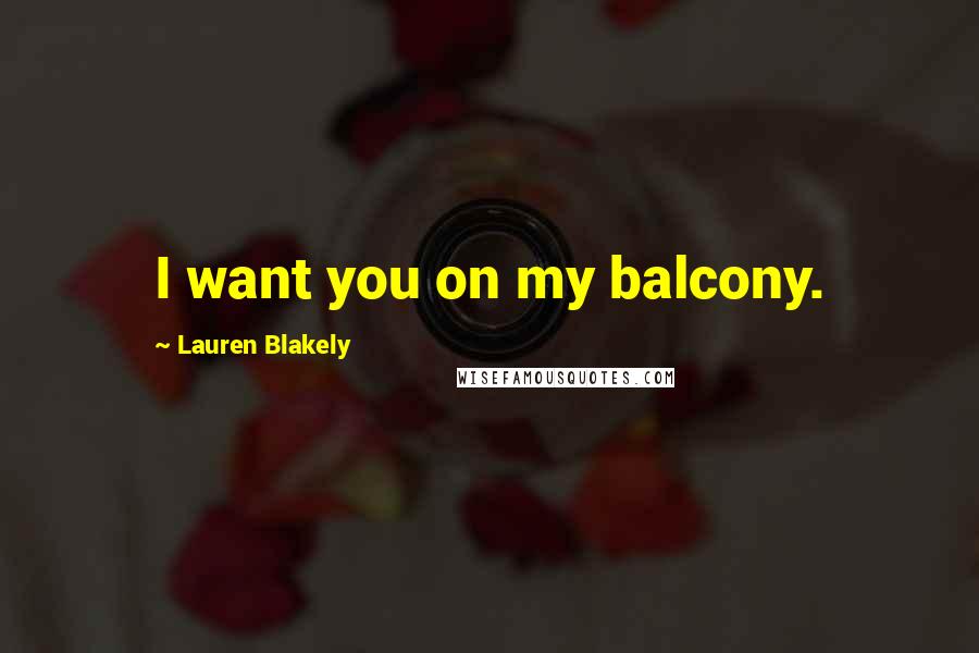 Lauren Blakely Quotes: I want you on my balcony.