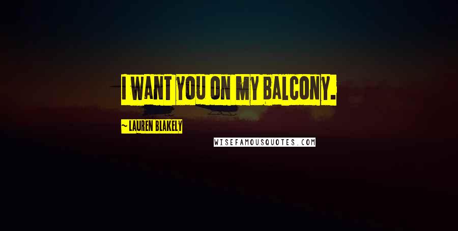 Lauren Blakely Quotes: I want you on my balcony.