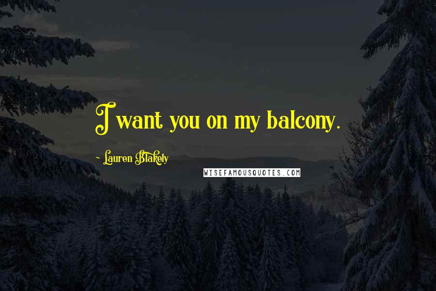 Lauren Blakely Quotes: I want you on my balcony.
