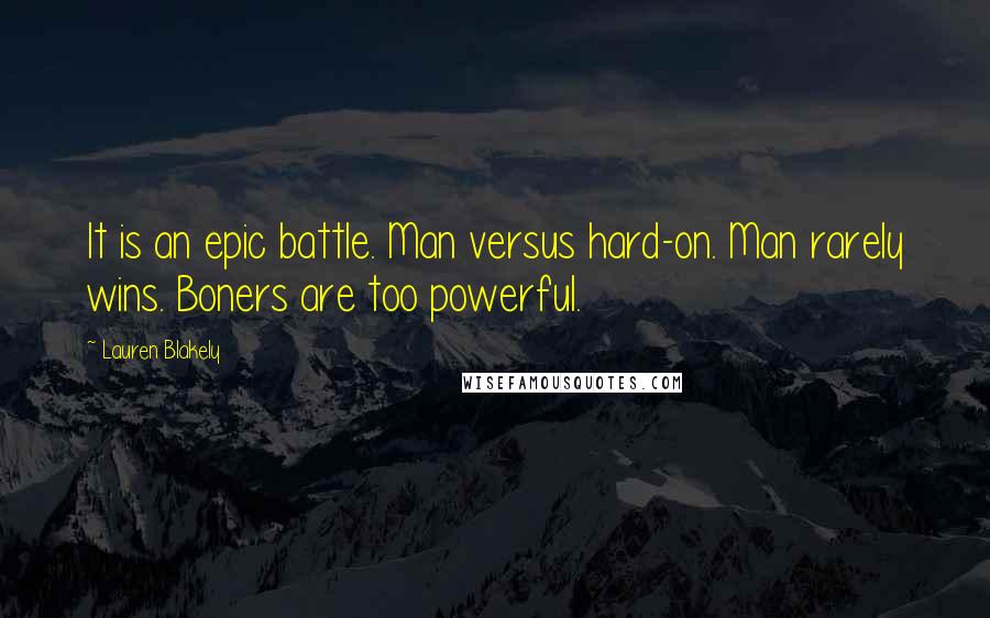 Lauren Blakely Quotes: It is an epic battle. Man versus hard-on. Man rarely wins. Boners are too powerful.