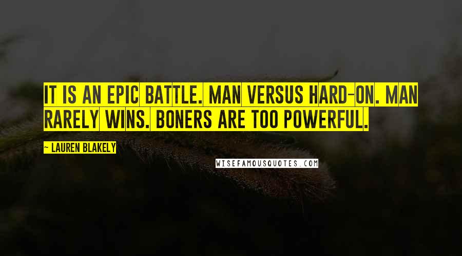 Lauren Blakely Quotes: It is an epic battle. Man versus hard-on. Man rarely wins. Boners are too powerful.