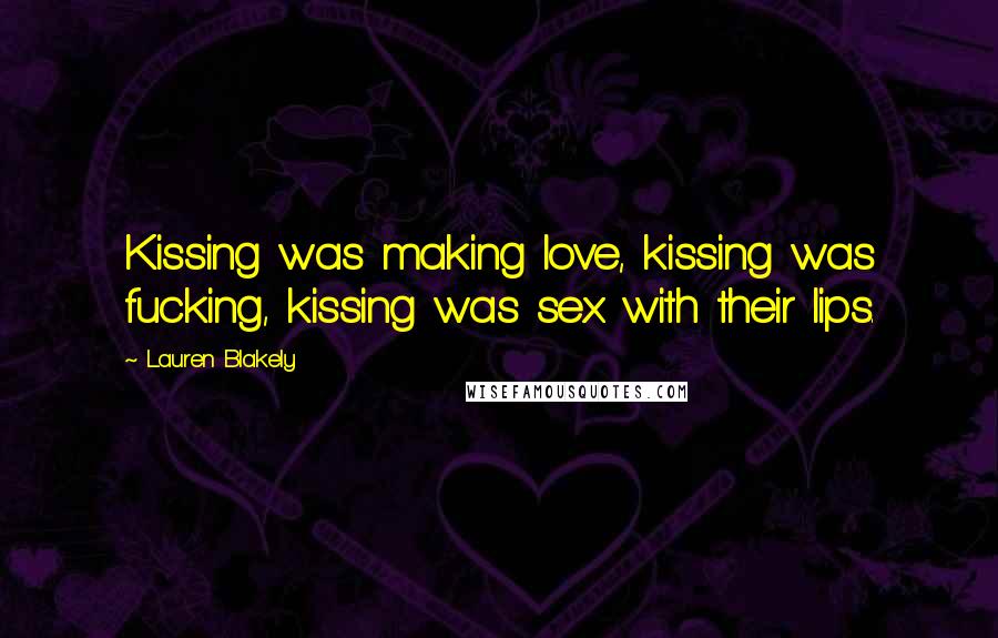 Lauren Blakely Quotes: Kissing was making love, kissing was fucking, kissing was sex with their lips.