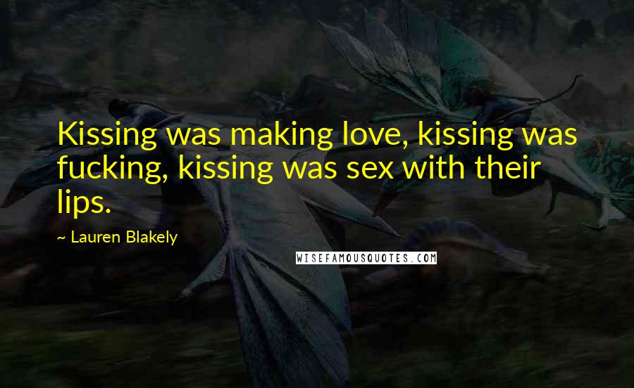 Lauren Blakely Quotes: Kissing was making love, kissing was fucking, kissing was sex with their lips.