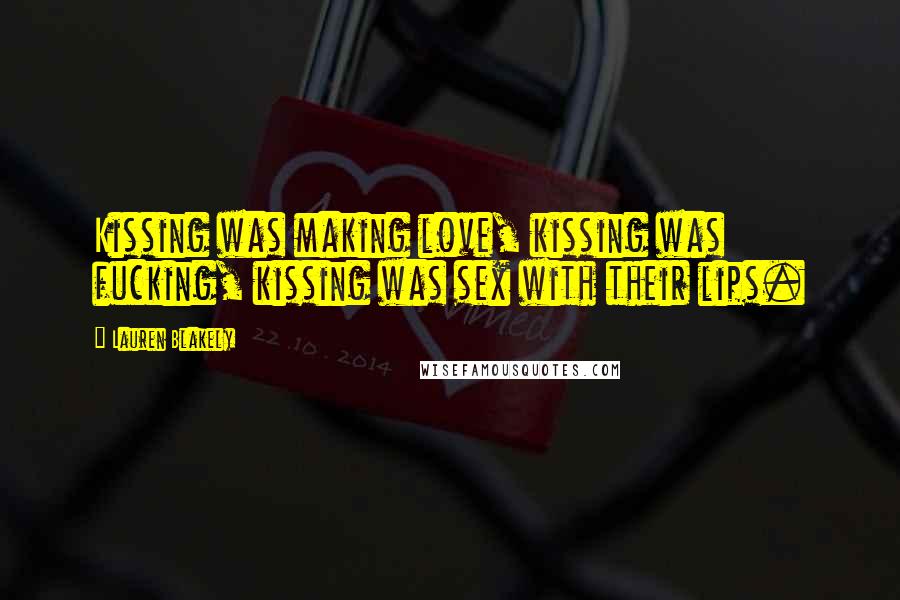 Lauren Blakely Quotes: Kissing was making love, kissing was fucking, kissing was sex with their lips.