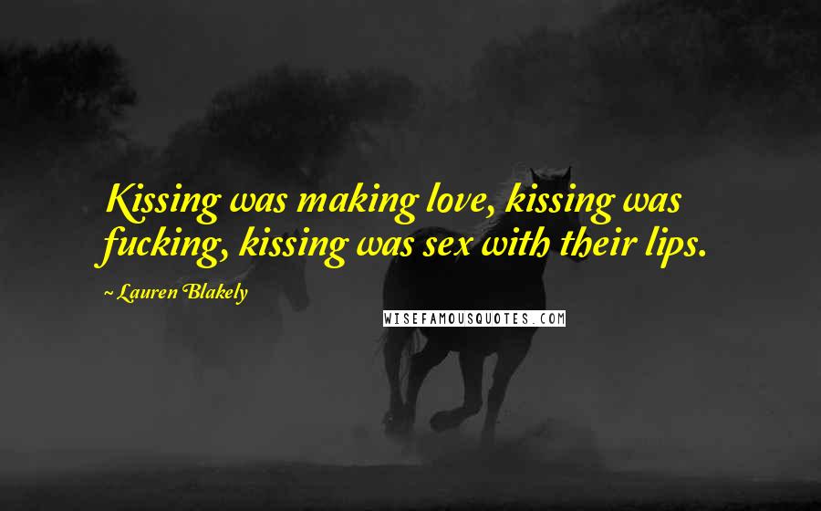 Lauren Blakely Quotes: Kissing was making love, kissing was fucking, kissing was sex with their lips.