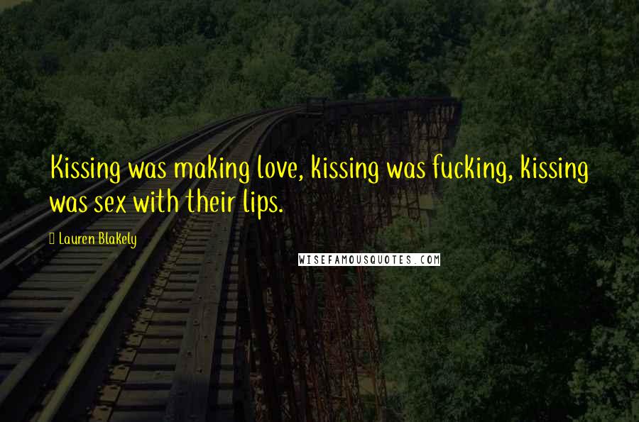 Lauren Blakely Quotes: Kissing was making love, kissing was fucking, kissing was sex with their lips.