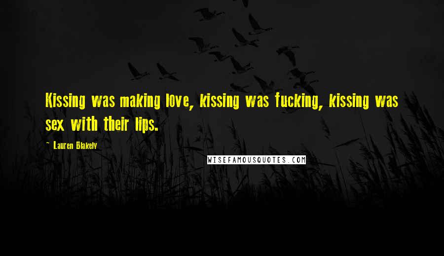 Lauren Blakely Quotes: Kissing was making love, kissing was fucking, kissing was sex with their lips.