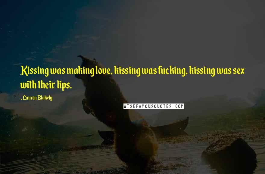 Lauren Blakely Quotes: Kissing was making love, kissing was fucking, kissing was sex with their lips.